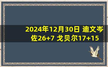 2024年12月30日 迪文岑佐26+7 戈贝尔17+15 文班34+8 森林狼卡位战力克马刺